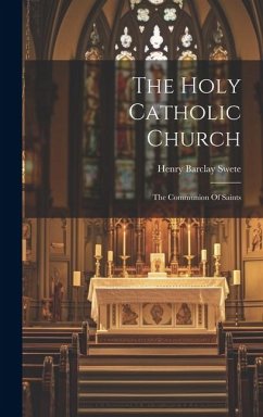 The Holy Catholic Church: The Communion Of Saints - Swete, Henry Barclay