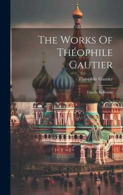The Works Of Théophile Gautier: Travels In Russia - Gautier, Théophile