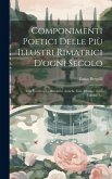 Componimenti Poetici Delle Più Illustri Rimatrici D'ogni Secolo: Che Contiene Le Rimatrici Antiche Fino All'anno 1575, Volume 1...