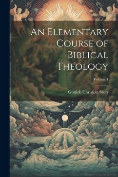 An Elementary Course of Biblical Theology; Volume 1 - Storr, Gottlob Christian