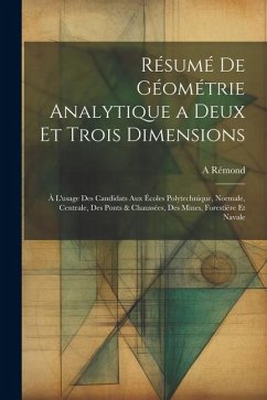 Résumé De Géométrie Analytique a Deux Et Trois Dimensions: À L'usage Des Candidats Aux Écoles Polytechnique, Normale, Centrale, Des Ponts & Chaussées, - Rémond, A.