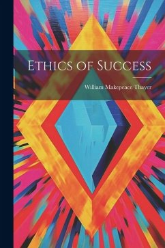 Ethics of Success - Thayer, William Makepeace