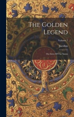 The Golden Legend: Or, Lives Of The Saints; Volume 7 - Voragine), Jacobus (De