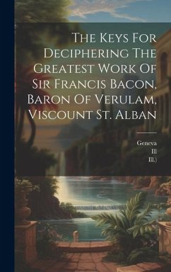 The Keys For Deciphering The Greatest Work Of Sir Francis Bacon, Baron Of Verulam, Viscount St. Alban - Laboratories, Riverbank; Geneva; Ill