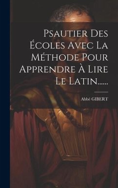 Psautier Des Écoles Avec La Méthode Pour Apprendre À Lire Le Latin...... - Gibert, Abbé