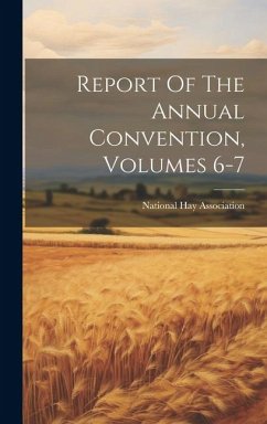 Report Of The Annual Convention, Volumes 6-7 - Association, National Hay