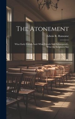 The Atonement: What Early Friends Said: What Friends Said Subsequently, What the Scriptures Say - Ransome, Edwin R.