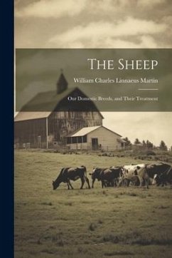 The Sheep: Our Domestic Breeds, and Their Treatment - Martin, William Charles Linnaeus