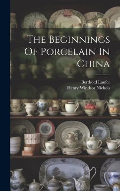 The Beginnings Of Porcelain In China - Laufer, Berthold