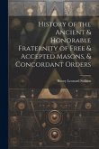 History of the Ancient & Honorable Fraternity of Free & Accepted Masons, & Concordant Orders
