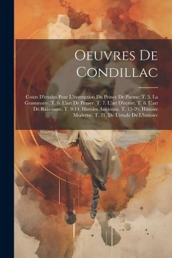 Oeuvres De Condillac: Cours D'etudes Pour L'instruction Du Prince De Parme: T. 5. La Grammaire. T. 6. L'art De Penser. T. 7. L'art D'ecrire. - Anonymous