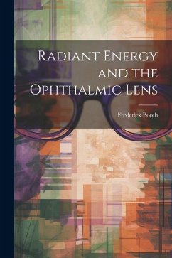 Radiant Energy and the Ophthalmic Lens - Booth, Frederick