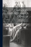 The Good-Natured Man, A Comedy