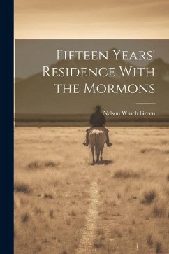 Fifteen Years' Residence With the Mormons - Green, Nelson Winch
