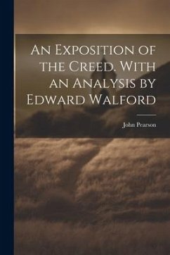 An Exposition of the Creed. With an Analysis by Edward Walford - John, Pearson