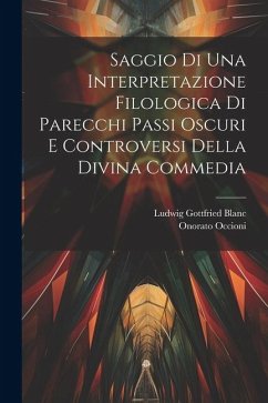 Saggio Di Una Interpretazione Filologica Di Parecchi Passi Oscuri E Controversi Della Divina Commedia - Occioni, Onorato; Blanc, Ludwig Gottfried