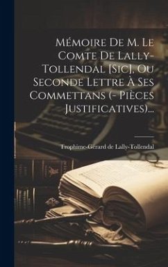 Mémoire De M. Le Comte De Lally-tollendal [sic], Ou Seconde Lettre À Ses Commettans (- Pièces Justificatives)... - Lally-Tollendal, Trophime-Gérard de