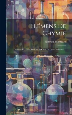 Elémens De Chymie: Contient Le Traité De L'air Et Celui De L'eau, Volume 4... - Boerhaave, Herman