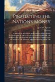 Protecting the Nation's Money: A Brief Sketch Recounting How Bank-Exchange Has But Recently Come to Take The Place of Currency--And How The Modern Fo