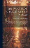 The Industrial Applications Of X-rays: An Introduction To The Apparatus And Methods Used In The Production And Application Of X-rays For The Examinati