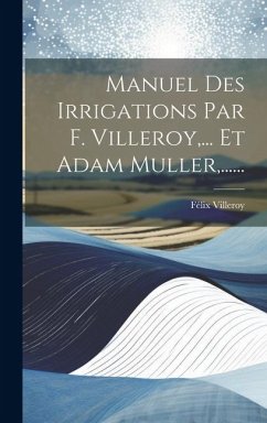 Manuel Des Irrigations Par F. Villeroy, ... Et Adam Muller, ...... - Villeroy, Félix