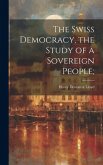 The Swiss Democracy, the Study of a Sovereign People;