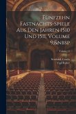 Fünfzehn Fastnachts-Spiele Aus Den Jahren 1510 Und 1511, Volume 9; Volume 11