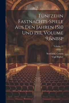 Fünfzehn Fastnachts-Spiele Aus Den Jahren 1510 Und 1511, Volume 9; Volume 11 - Raber, Vigil