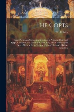 The Copts: Some Particulars Concerning the Ancient National Church of Egypt, Contained in a Letter to R. Few, Esq., and a Transcr - Oxley, W. H.