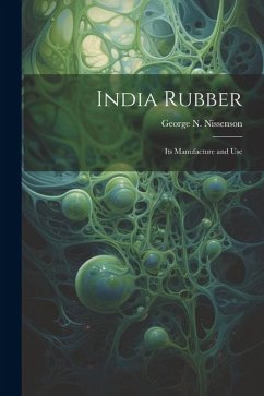 India Rubber: Its Manufacture and Use - Nissenson, George N.
