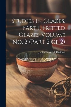 Studies in Glazes. Part I. Fritted Glazes Volume No. 2 (part 2 of 2) - Krehbiel, Junius Frederick