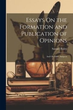 Essays On the Formation and Publication of Opinions - Bailey, Samuel