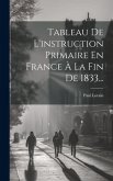 Tableau De L'instruction Primaire En France À La Fin De 1833...