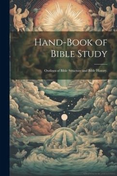 Hand-Book of Bible Study: Outlines of Bible Structure and Bible History. - Anonymous