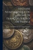 Histoire Numismatique Du Règne De François Ier, Roi De France