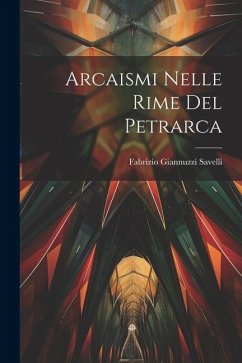 Arcaismi Nelle Rime Del Petrarca - Savelli, Fabrizio Giannuzzi