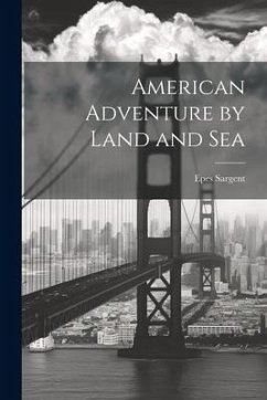 American Adventure by Land and Sea - Sargent, Epes