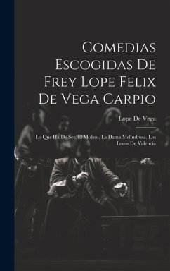 Comedias Escogidas De Frey Lope Felix De Vega Carpio: Lo Que Ha De Ser. El Molino. La Dama Melindrosa. Los Locos De Valencia - De Vega, Lope