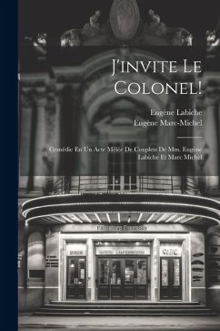 J'invite Le Colonel!: Comédie En Un Acte Mêlée De Couplets De Mm. Eugène Labiche Et Marc Michel - Labiche, Eugène; Marc-Michel, Eugène