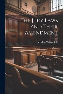 The Jury Laws and Their Amendment - Erle, Twynihoe William