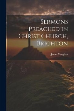 Sermons Preached in Christ Church, Brighton - Vaughan, James