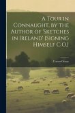 A Tour in Connaught, by the Author of 'sketches in Ireland' [Signing Himself C.O.]