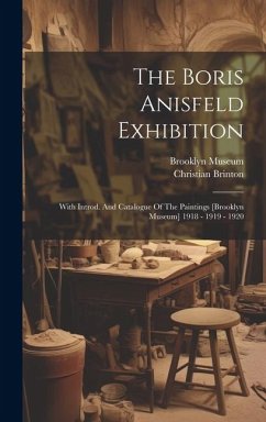 The Boris Anisfeld Exhibition: With Introd. And Catalogue Of The Paintings [brooklyn Museum] 1918 - 1919 - 1920 - Brinton, Christian; Museum, Brooklyn