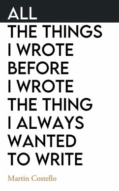 All The Things I Wrote Before I Wrote The Thing I Always Wanted To Write - Costello, Martin