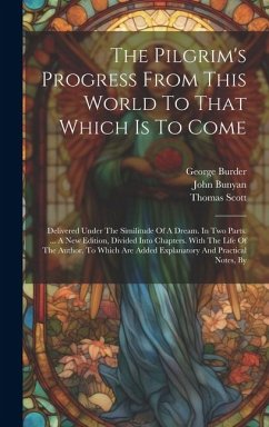 The Pilgrim's Progress From This World To That Which Is To Come: Delivered Under The Similitude Of A Dream. In Two Parts. ... A New Edition, Divided I - Bunyan, John; Burder, George; Mason, William