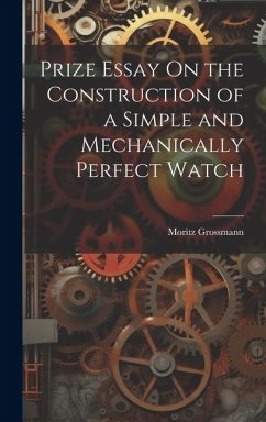 Prize Essay On the Construction of a Simple and Mechanically Perfect Watch - Grossmann, Moritz