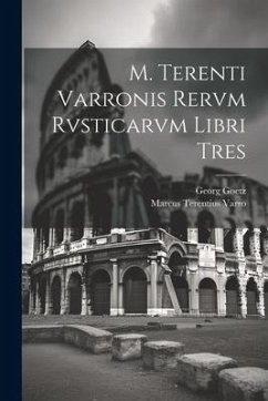 M. Terenti Varronis Rervm Rvsticarvm Libri Tres - Varro, Marcus Terentius; Goetz, Georg