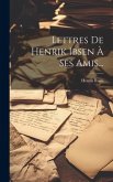 Lettres De Henrik Ibsen À Ses Amis...