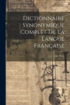 Dictionnaire Synonymique Complet De La Langue Française - Fries, J. G.