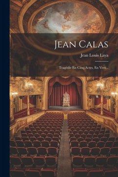 Jean Calas: Tragédie En Cinq Actes, En Vers... - Laya, Jean Louis